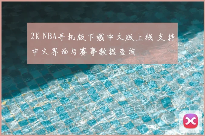 2K NBA手机版下载中文版上线 支持中文界面与赛事数据查询